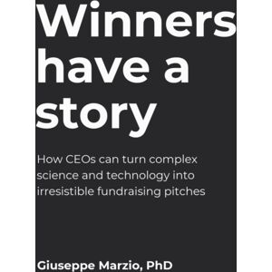 Rethink Press Winners Have A Story : How Ceos Can Turn Complex Science And Technology Into Irresistible Fundraising Pitches Rethink Press Winners Have A Story : How Ceos Can Turn Complex Science And Technology Into Irresistible Fundraising Pitches