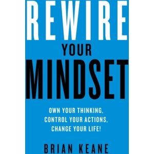 Rethink Press Rewire Your Mindset : Own Your Thinking, Control Your Actions, Change Your Life! Rethink Press Rewire Your Mindset : Own Your Thinking, Control Your Actions, Change Your Life!