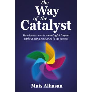 Rethink Press The Way Of The Catalyst : How Leaders Create Meaningful Impact Without Being Consumed In The Process Rethink Press The Way Of The Catalyst : How Leaders Create Meaningful Impact Without Being Consumed In The Process