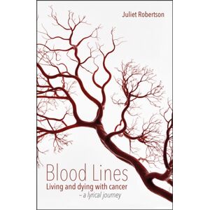 Independent Thinking Press Blood Lines : Living And Dying With Cancer - A Lyrical Journey Independent Thinking Press Blood Lines : Living And Dying With Cancer - A Lyrical Journey