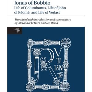 Liverpool University Press Jonas Of Bobbio : Life Of Columbanus, Life Of John Of Reome, And Life Of Vedast Liverpool University Press Jonas Of Bobbio : Life Of Columbanus, Life Of John Of Reome, And Life Of Vedast