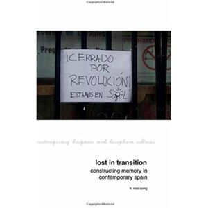 Liverpool University Press Lost In Transition: Constructing Memory In Contemporary Spain Liverpool University Press Lost In Transition: Constructing Memory In Contemporary Spain