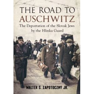 Fonthill Media Ltd Road To Auschwitz : The Deportation Of The Slovak Jews By The Hlinka Guard Fonthill Media Ltd Road To Auschwitz : The Deportation Of The Slovak Jews By The Hlinka Guard