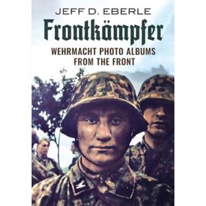 Fonthill Media Ltd Frontkampfer : Wehrmacht Photo Albums From The Front Fonthill Media Ltd Frontkampfer : Wehrmacht Photo Albums From The Front