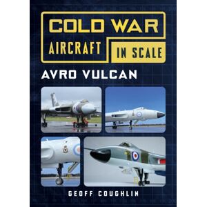Pen & Sword Books Ltd Avro Vulcan : Cold War Aircraft In Scale Pen & Sword Books Ltd Avro Vulcan : Cold War Aircraft In Scale