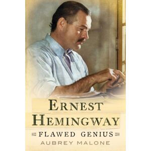 Pen & Sword Books Ltd Ernest Hemingway : Flawed Genius Pen & Sword Books Ltd Ernest Hemingway : Flawed Genius