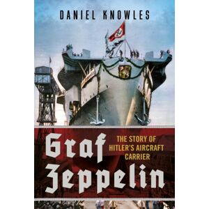 Pen & Sword Books Ltd Graf Zeppelin : The Story Of Hitler’s Aircraft Carrier Pen & Sword Books Ltd Graf Zeppelin : The Story Of Hitler’s Aircraft Carrier