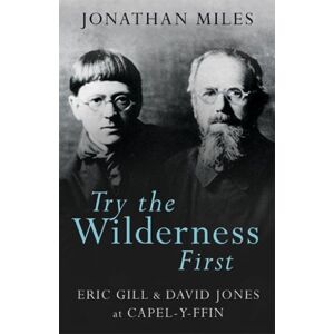 Poetry Wales Press Try The Wilderness First : Eric Gill And David Jones At Capel-Y-Ffin Poetry Wales Press Try The Wilderness First : Eric Gill And David Jones At Capel-Y-Ffin