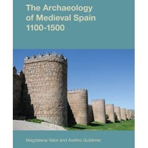 Equinox Publishing Ltd The Archaeology Of Medieval Spain, 1100-1500 Equinox Publishing Ltd The Archaeology Of Medieval Spain, 1100-1500