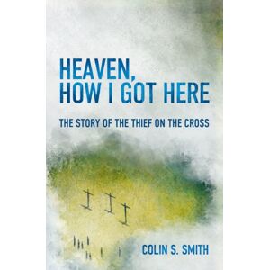 Christian Focus Publications Ltd Heaven, How I Got Here : The Story Of The Thief On The Cross Christian Focus Publications Ltd Heaven, How I Got Here : The Story Of The Thief On The Cross