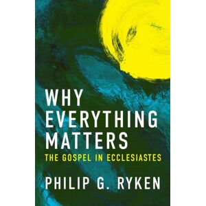 Christian Focus Publications Ltd Why Everything Matters : The Gospel In Ecclesiastes Christian Focus Publications Ltd Why Everything Matters : The Gospel In Ecclesiastes