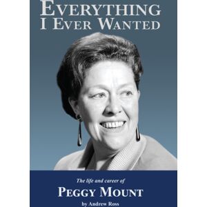 Fantom Films Limited Everything I Ever Wanted : The Biography Of Peggy Mount Fantom Films Limited Everything I Ever Wanted : The Biography Of Peggy Mount