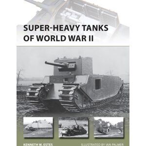 Bloomsbury Publishing PLC Super-Heavy Tanks Of World War Ii Bloomsbury Publishing PLC Super-Heavy Tanks Of World War Ii