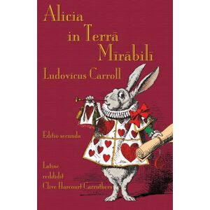 Evertype Alicia In Terra Mirabili : Alice'S Adventures In Wonderland In Latin Evertype Alicia In Terra Mirabili : Alice'S Adventures In Wonderland In Latin