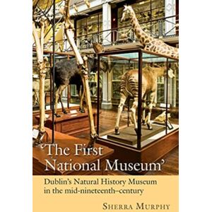 Cork University Press The First National Museum : Dublin'S Natural History Museum In The Mid-Nineteenth Century Cork University Press The First National Museum : Dublin'S Natural History Museum In The Mid-Nineteenth Century