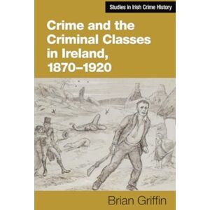 Cork University Press Crime And The Criminal Classes In Ireland, 1870-1920 Cork University Press Crime And The Criminal Classes In Ireland, 1870-1920