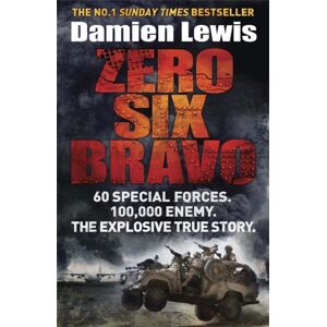 Quercus Publishing Zero Six Bravo : 60 Special Forces. 100,000 Enemy. The Explosive True Story Quercus Publishing Zero Six Bravo : 60 Special Forces. 100,000 Enemy. The Explosive True Story