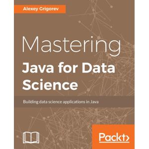 Packt Publishing Limited Mastering Java For Data Science Packt Publishing Limited Mastering Java For Data Science