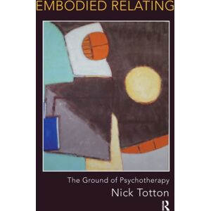 Taylor & Francis Ltd Embodied Relating : The Ground Of Psychotherapy Taylor & Francis Ltd Embodied Relating : The Ground Of Psychotherapy