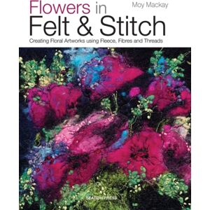 Search Press Ltd Flowers In Felt & Stitch : Creating Floral Artworks Using Fleece, Fibres And Threads Search Press Ltd Flowers In Felt & Stitch : Creating Floral Artworks Using Fleece, Fibres And Threads