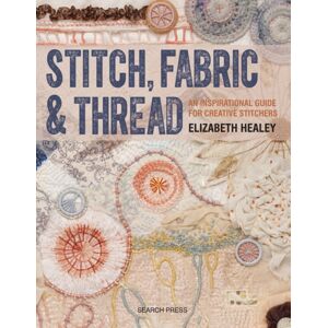 Search Press Ltd Stitch, Fabric & Thread : An Inspirational Guide For Creative Stitchers Search Press Ltd Stitch, Fabric & Thread : An Inspirational Guide For Creative Stitchers