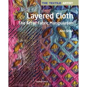 Search Press Ltd The Textile Artist: Layered Cloth : The Art Of Fabric Manipulation Search Press Ltd The Textile Artist: Layered Cloth : The Art Of Fabric Manipulation