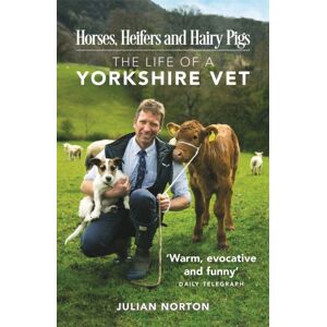 Michael O'Mara Books Ltd Horses, Heifers And Hairy Pigs : The Life Of A Yorkshire Vet Michael O'Mara Books Ltd Horses, Heifers And Hairy Pigs : The Life Of A Yorkshire Vet