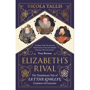 Michael O'Mara Books Ltd Elizabeth'S Rival : The Tumultuous Tale Of Lettice Knollys, Countess Of Leicester Michael O'Mara Books Ltd Elizabeth'S Rival : The Tumultuous Tale Of Lettice Knollys, Countess Of Leicester