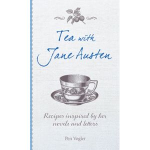 Ryland, Peters & Small Ltd Tea With Jane Austen : Recipes Inspired By Her Novels And Letters Ryland, Peters & Small Ltd Tea With Jane Austen : Recipes Inspired By Her Novels And Letters