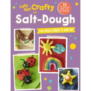 Ryland, Peters & Small Ltd Let'S Get Crafty With Salt-Dough : 25 Creative And Fun Projects For Kids Aged 2 And Up Ryland, Peters & Small Ltd Let'S Get Crafty With Salt-Dough : 25 Creative And Fun Projects For Kids Aged 2 And Up