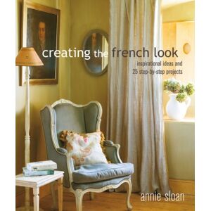 Ryland, Peters & Small Ltd Creating The French Look : Inspirational Ideas And 25 Step-By-Step Projects Ryland, Peters & Small Ltd Creating The French Look : Inspirational Ideas And 25 Step-By-Step Projects
