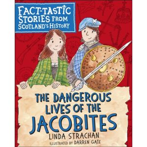 Floris Books The Dangerous Lives Of The Jacobites : Fact-Tastic Stories From Scotland'S History Floris Books The Dangerous Lives Of The Jacobites : Fact-Tastic Stories From Scotland'S History