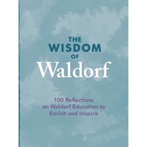 Floris Books The Wisdom Of Waldorf : 100 Reflections On Waldorf Education To Enrich And Inspire Floris Books The Wisdom Of Waldorf : 100 Reflections On Waldorf Education To Enrich And Inspire