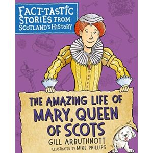 Floris Books The Amazing Life Of Mary, Queen Of Scots : Fact-Tastic Stories From Scotland'S History Floris Books The Amazing Life Of Mary, Queen Of Scots : Fact-Tastic Stories From Scotland'S History