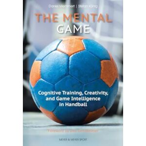 Meyer & Meyer Sport (UK) Ltd The Mental Game : Cognitive Training, Creativity, And Game Intelligence In Handball Meyer & Meyer Sport (UK) Ltd The Mental Game : Cognitive Training, Creativity, And Game Intelligence In Handball