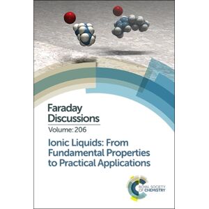 Royal Society of Chemistry Ionic Liquids: From Fundamental Properties To Practical Applications : Faraday Discussion 206 Royal Society of Chemistry Ionic Liquids: From Fundamental Properties To Practical Applications : Faraday Discussion 206