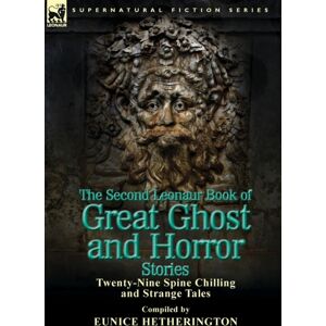 Leonaur Ltd The Second Leonaur Book Of Great Ghost And Horror Stories : Twenty-Nine Spine Chilling And Strange Tales Leonaur Ltd The Second Leonaur Book Of Great Ghost And Horror Stories : Twenty-Nine Spine Chilling And Strange Tales