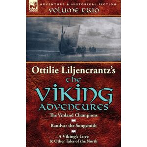 Leonaur Ltd Ottilie A. Liljencrantz'S 'The Viking Adventures' : Volume 2-The Vinland Champions, Randvar The Songsmith & A Viking'S Love And Other Tales Of The North Leonaur Ltd Ottilie A. Liljencrantz'S 'The Viking Adventures' : Volume 2-The Vinland Champions, Randvar The Songsmith & A Viking'S Love And Other Tales Of The North