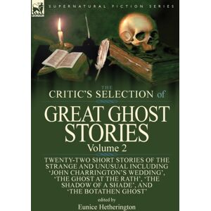 Leonaur Ltd The Critic'S Selection Of Great Ghost Stories : Volume 2-Twenty-Two Short Stories Of The Strange And Unusual Including 'John Charrington'S Wedding', 'The Ghost At The Rath', 'The Shadow Of A Shade', ' Leonaur Ltd The Critic'S Selection Of Great Ghost Stories : Volume 2-Twenty-Two Short Stories Of The Strange And Unusual Including 'John Charrington'S Wedding', 'The Ghost At The Rath', 'The Shadow Of A Shade', '
