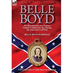 Leonaur Ltd Belle Boyd : The Recollections Of A Famous Female Confederate Spy During The American Civil War Leonaur Ltd Belle Boyd : The Recollections Of A Famous Female Confederate Spy During The American Civil War