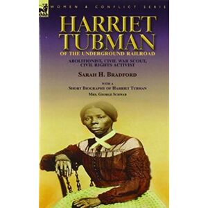 Leonaur Ltd Harriet Tubman Of The Underground Railroad-Abolitionist, Civil War Scout, Civil Rights Activist : With A Short Biography Of Harriet Tubman By Mrs. George Schwab Leonaur Ltd Harriet Tubman Of The Underground Railroad-Abolitionist, Civil War Scout, Civil Rights Activist : With A Short Biography Of Harriet Tubman By Mrs. George Schwab