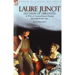 Leonaur Ltd Laure Junot : Duchess Of Abrantes & Wife Of General Junot During The Napoleonic Age Leonaur Ltd Laure Junot : Duchess Of Abrantes & Wife Of General Junot During The Napoleonic Age