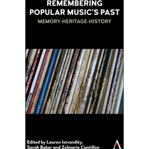 Anthem Press Remembering Popular Music’s Past : Memory-Heritage-History Anthem Press Remembering Popular Music’s Past : Memory-Heritage-History