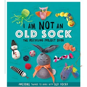 Hachette Children's Group I Am Not An Old Sock - The Recycling Project Book : 10 Awesome Things To Make With Old Socks Hachette Children's Group I Am Not An Old Sock - The Recycling Project Book : 10 Awesome Things To Make With Old Socks