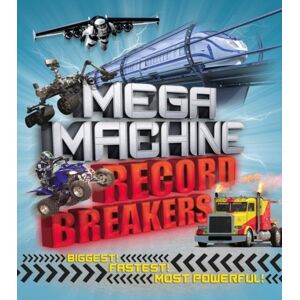 Welbeck Publishing Group Mega Machine Record Breakers : Biggest! Fastest! Most Powerful! Welbeck Publishing Group Mega Machine Record Breakers : Biggest! Fastest! Most Powerful!