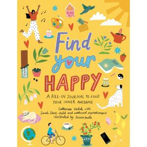 Hachette Children's Group Find Your Happy : A Fill-In Journal To Find Your Inner Awesome Hachette Children's Group Find Your Happy : A Fill-In Journal To Find Your Inner Awesome