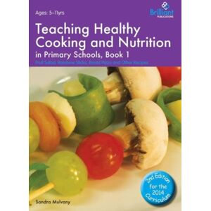 Brilliant Publications Teaching Healthy Cooking And Nutrition In Primary Schools, Book 1 2nd Edition : Fruit Salad, Rainbow Sticks, Bread Pizza And Other Recipes Brilliant Publications Teaching Healthy Cooking And Nutrition In Primary Schools, Book 1 2nd Edition : Fruit Salad, Rainbow Sticks, Bread Pizza And Other Recipes