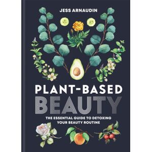 Octopus Publishing Group Plant-Based Beauty : The Essential Guide To Detoxing Your Beauty Routine Octopus Publishing Group Plant-Based Beauty : The Essential Guide To Detoxing Your Beauty Routine