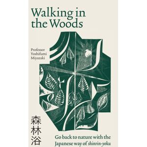 Octopus Publishing Group Walking In The Woods : Go Back To Nature With The Japanese Way Of Shinrin-Yoku Octopus Publishing Group Walking In The Woods : Go Back To Nature With The Japanese Way Of Shinrin-Yoku