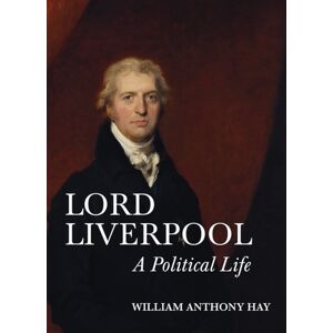 Boydell & Brewer Ltd Lord Liverpool : A Political Life Boydell & Brewer Ltd Lord Liverpool : A Political Life